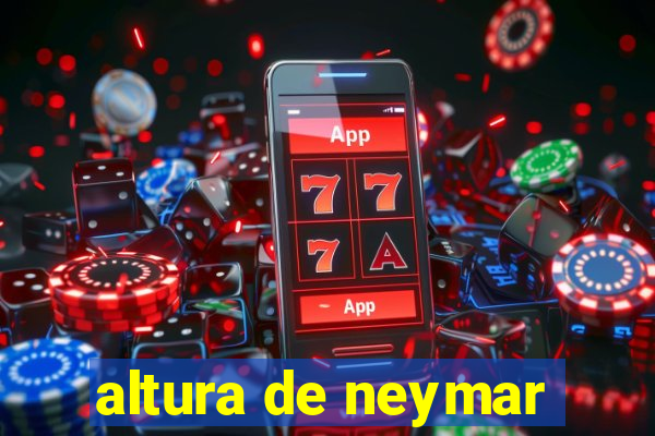 altura de neymar